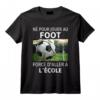 Ne Pour Jouer Au Foot Force D'aller A L'ecole T-Shirt - Drôle et Léger pour les Petits Passionnés de Football